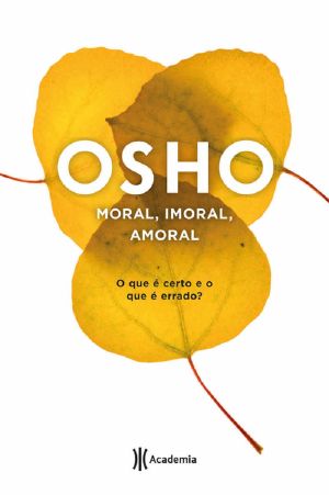 [Osho Life Essentials 01] • Moral, Imoral, Amoral · O Que É Certo E O Que É Errado?